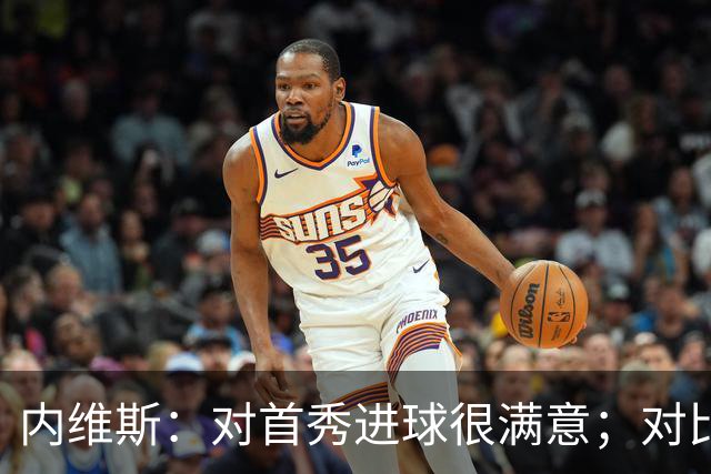 内维斯：对首秀进球很满意；对比赛结果略遗憾，但我们做得还不错